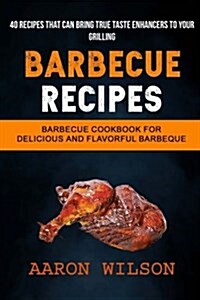 Barbecue Recipes: (2 in 1): Barbecue Cookbook for Delicious and Flavorful Barbeque (Recipes That Can Bring True Taste Enhancers to Your (Paperback)