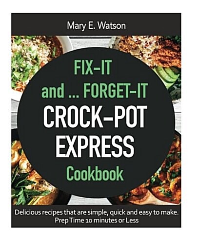 Crockpot Express Fix-It and Forget-It Cookbook: Delicious Recipes That Are Simple, Quick and Easy to Make. (Paperback)