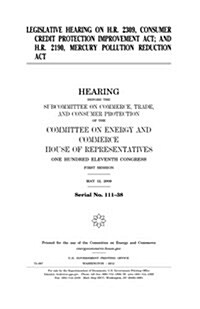 Legislative Hearing on H.R. 2309, Consumer Credit Protection Improvement ACT; And H.R. 2190, Mercury Pollution Reduction ACT (Paperback)