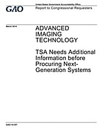 Advanced Imaging Technology: Tsa Needs Additional Information Before Procuring Next-Generation Systems (Paperback)