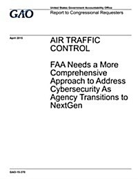Air Traffic Control: FAA Needs a More Comprehensive Approach to Address Cybersecurity as Agency Transitions to Nextgen (Paperback)