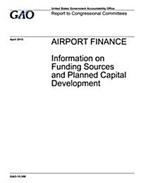Airport Finance: Information on Funding Sources and Planned Capital Development (Paperback)