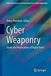 Cyber Weaponry: Issues and Implications of Digital Arms (Hardcover, 2018)