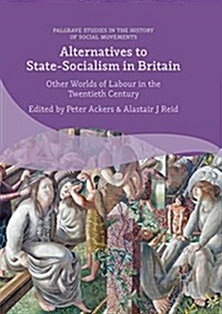 Alternatives to State-Socialism in Britain: Other Worlds of Labour in the Twentieth Century (Paperback, 2016)