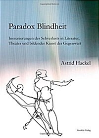 Paradox Blindheit: Inszenierungen Des Sehverlusts in Literatur, Theater Und Bildender Kunst Der Gegenwart (Paperback)