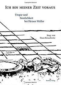 Ich Bin Meiner Zeit Voraus: Utopie Und Sinnlichkeit Bei Heiner Mueller (Paperback)