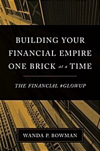 Building Your Financial Empire One Brick at a Time: The Financial #Glowup (Paperback)
