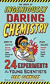 The Book of Ingeniously Daring Chemistry: 24 Experiments for Young Scientists (Hardcover)