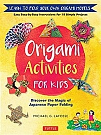 Origami Activities for Kids: Discover the Magic of Japanese Paper Folding, Learn to Fold Your Own Origami Models (Includes 8 Folding Papers) (Hardcover)