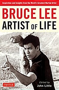 Bruce Lee Artist of Life: Inspiration and Insights from the Worlds Greatest Martial Artist (Paperback)