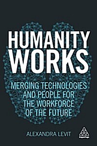 Humanity Works : Merging Technologies and People for the Workforce of the Future (Paperback)