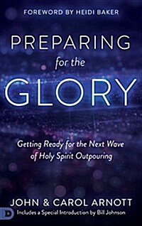 Preparing for the Glory: Getting Ready for the Next Wave of Holy Spirit Outpouring (Hardcover)