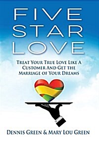 Five Star Love: How to Treat Your True Love Like a Customer and Get the Marriage of Your Dreams (Hardcover)