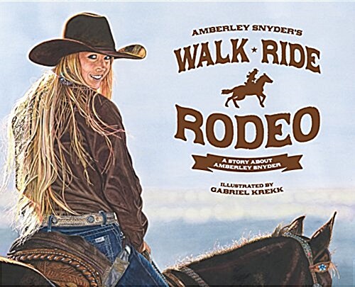 Walk Ride Rodeo: A Story about Amberley Snyder (Hardcover)