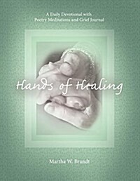 Hands of Healing: A Daily Devotional with Poetry Meditations and Grief Journal (Paperback)