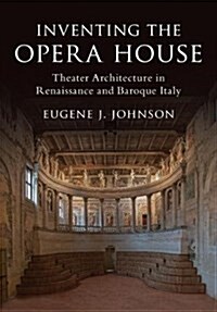 Inventing the Opera House : Theater Architecture in Renaissance and Baroque Italy (Hardcover)