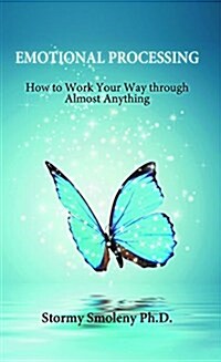 Emotional Processing: How to Work Your Way Through Almost Anything (Paperback)