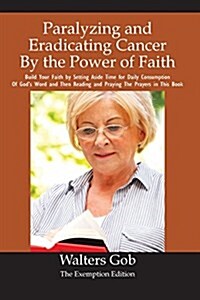Paralyzing and Eradicating Cancer by the Power of Faith. (Paperback)