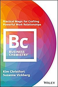Business Chemistry: Practical Magic for Crafting Powerful Work Relationships (Hardcover)
