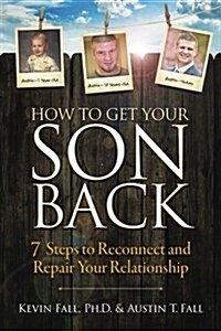 How to Get Your Son Back: 7 Steps to Reconnect and Repair Your Relationship (Paperback)