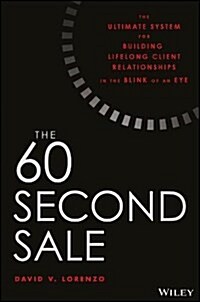 The 60 Second Sale: The Ultimate System for Building Lifelong Client Relationships in the Blink of an Eye (Hardcover)