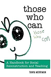 Those Who Can: A Handbook for Social Reconstruction and Teaching (Paperback)