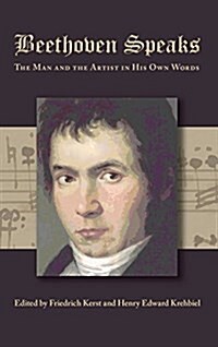 Beethoven Speaks: The Man and the Artist in His Own Words (Hardcover)