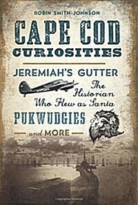 Cape Cod Curiosities: Jeremiahs Gutter, the Historian Who Flew as Santa, Pukwudgies and More (Paperback)