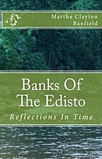 Banks of the Edisto: Reflections in Time: A Native American Comes Forward in Time with a Messagein This Fictional Book Based on Historic Fa (Paperback)