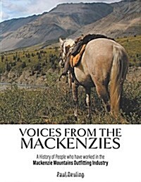 Voices from the Mackenzies: A History of People Who Have Worked in the MacKenzie Mountains Outfitting Industry. (Paperback)