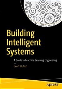 Building Intelligent Systems: A Guide to Machine Learning Engineering (Paperback)