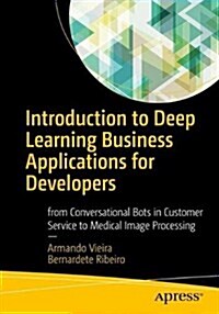 Introduction to Deep Learning Business Applications for Developers: From Conversational Bots in Customer Service to Medical Image Processing (Paperback)