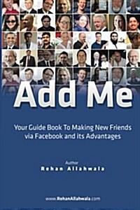 Add Me: Your Guide Book to Making New Friends Via Facebook and Its Advantages (Paperback)