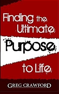 Finding the Ultimate Purpose to Life (Paperback)