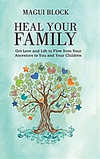 Heal Your Family: Get Love and Life to Flow from Your Ancestors to You and Your Children (Hardcover)