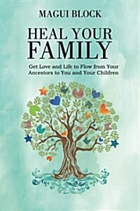 Heal Your Family: Get Love and Life to Flow from Your Ancestors to You and Your Children (Paperback)