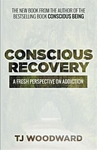 Conscious Recovery: A Fresh Perspective on Addiction (Paperback)