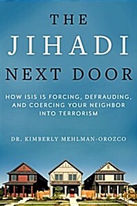 The Jihadi Next Door: How Isis Is Forcing, Defrauding, and Coercing Your Neighbor Into Terrorism (Hardcover)