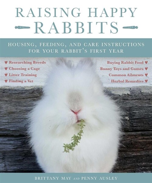 Raising Happy Rabbits: Housing, Feeding, and Care Instructions for Your Rabbits First Year (Paperback)