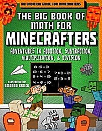 The Big Book of Math for Minecrafters: Adventures in Addition, Subtraction, Multiplication, & Division (Paperback)