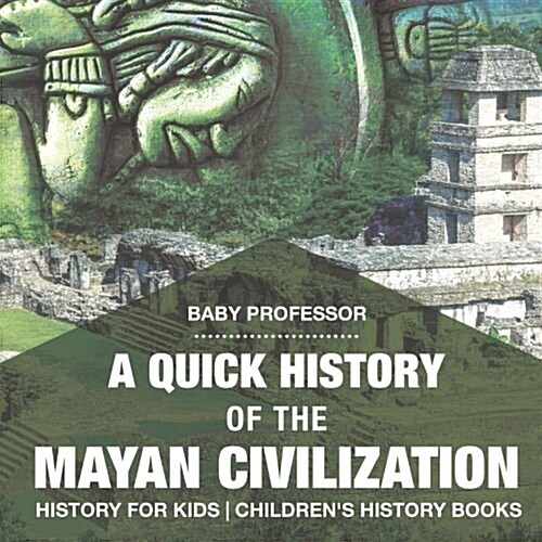 A Quick History of the Mayan Civilization - History for Kids Childrens History Books (Paperback)