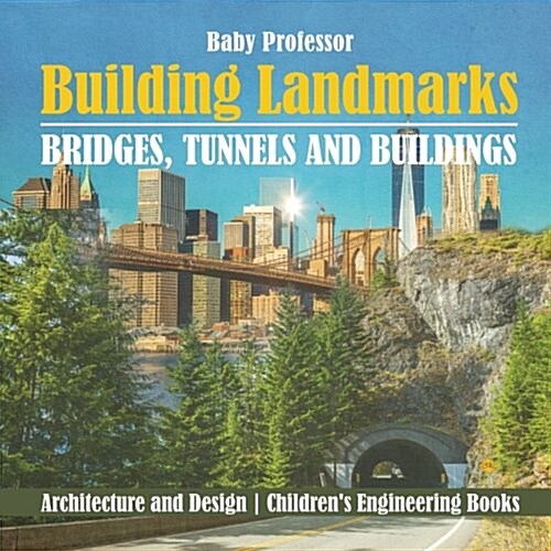 Building Landmarks - Bridges, Tunnels and Buildings - Architecture and Design Childrens Engineering Books (Paperback)