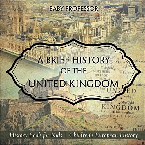 A Brief History of the United Kingdom - History Book for Kids Childrens European History (Paperback)