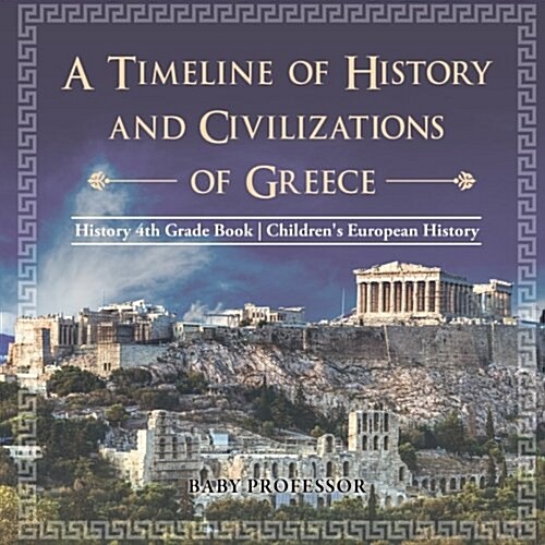 A Timeline of History and Civilizations of Greece - History 4th Grade Book Childrens European History (Paperback)