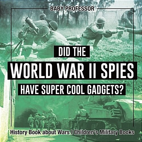 Did the World War II Spies Have Super Cool Gadgets? History Book about Wars Childrens Military Books (Paperback)