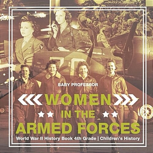Women in the Armed Forces - World War II History Book 4th Grade Childrens History (Paperback)