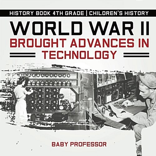 World War II Brought Advances in Technology - History Book 4th Grade Childrens History (Paperback)