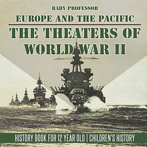 The Theaters of World War II: Europe and the Pacific - History Book for 12 Year Old Childrens History (Paperback)