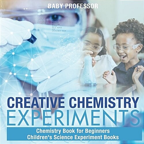 Creative Chemistry Experiments - Chemistry Book for Beginners Childrens Science Experiment Books (Paperback)