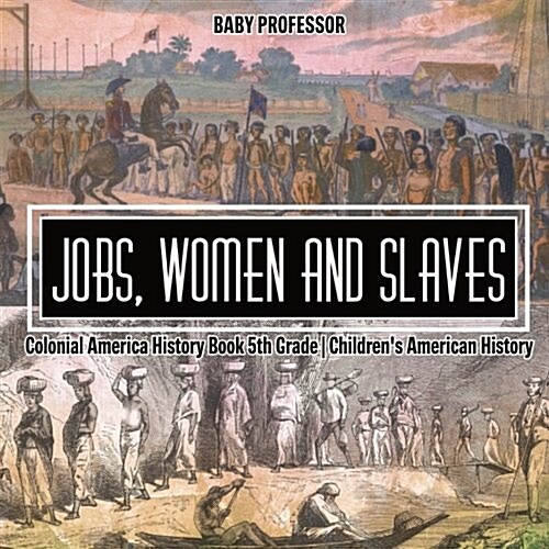 Jobs, Women and Slaves - Colonial America History Book 5th Grade Childrens American History (Paperback)